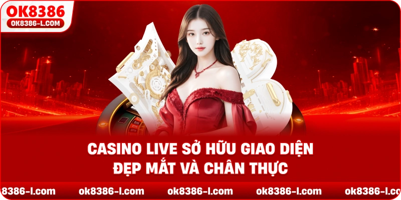 Casino live sở hữu giao diện đẹp mắt và chân thực
