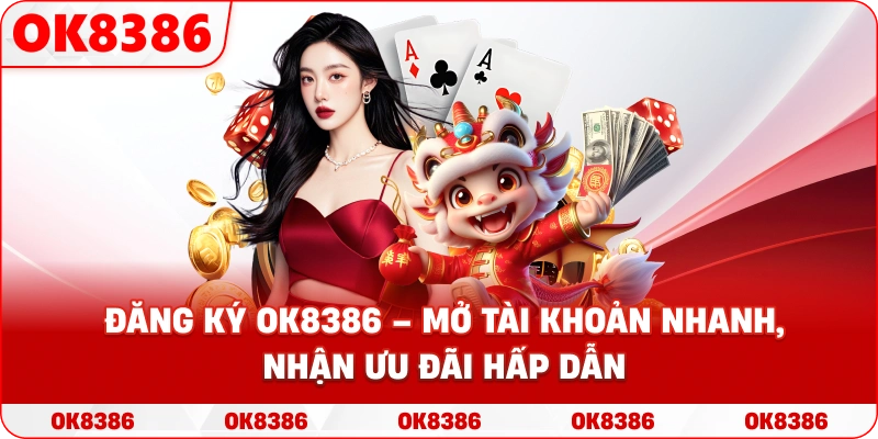 Đăng Ký OK8386 – Hướng Dẫn Mở Tài Khoản Sản Phẩm Nhanh Gọn