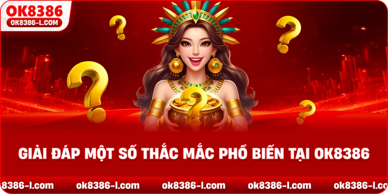 Giải đáp một số thắc mắc phổ biến tại OK8386 