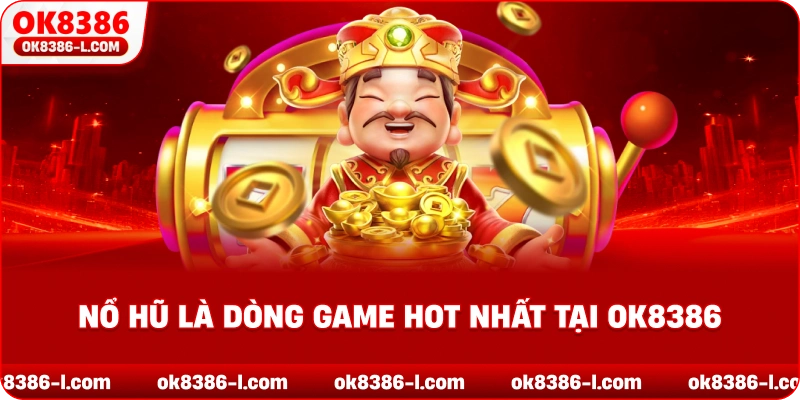Nổ hũ là dòng game hot nhất tại OK8386 