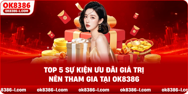 Top 5 sự kiện ưu đãi giá trị nên tham gia tại OK8386 